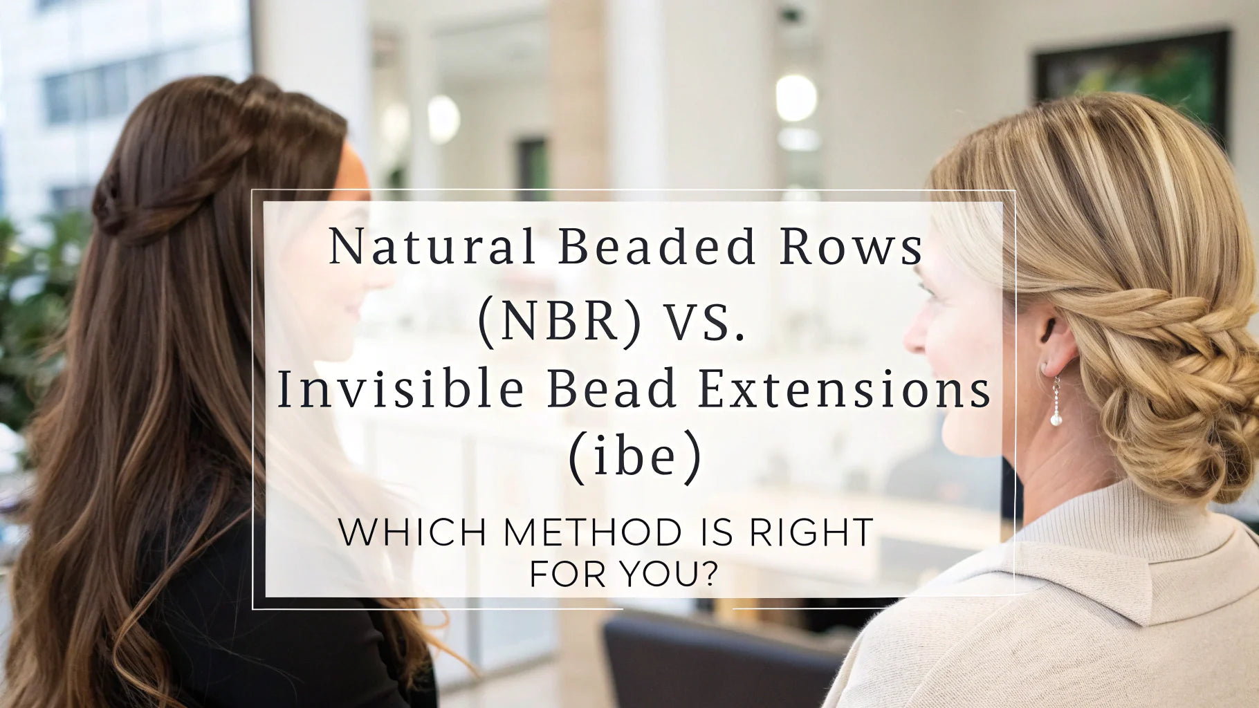 Natural Beaded Rows (NBR) vs. Invisible Bead Extensions (IBE): Which M ...